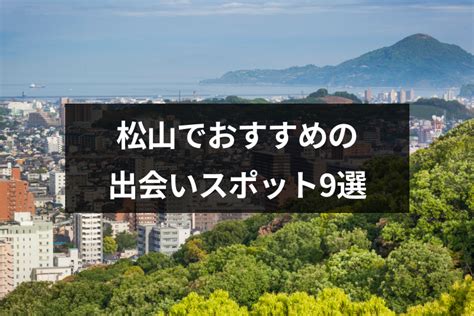 松山市出会い|松山で出会う方法4選！出会いの人気スポットやマッチングアプ。